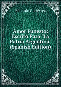 Amor Funesto: Escrito Para "La Patria Argentina" (Spanish Edition)