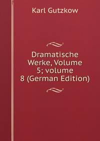 Dramatische Werke, Volume 5; volume 8 (German Edition)