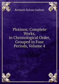 Plotinos: Complete Works, in Chronological Order, Grouped in Four Periods, Volume 4