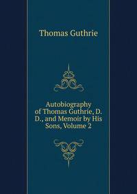Autobiography of Thomas Guthrie, D.D., and Memoir by His Sons, Volume 2