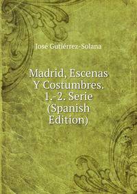 Madrid, Escenas Y Costumbres. 1.-2. Serie (Spanish Edition)