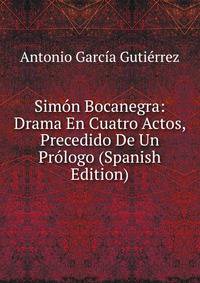 Simon Bocanegra: Drama En Cuatro Actos, Precedido De Un Prologo (Spanish Edition)