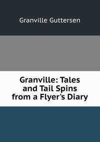 Granville: Tales and Tail Spins from a Flyer's Diary