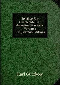 Beitrage Zur Geschichte Der Neuesten Literature, Volumes 1-2 (German Edition)