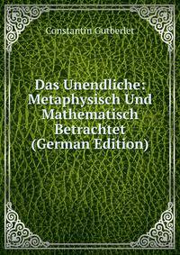 Das Unendliche: Metaphysisch Und Mathematisch Betrachtet (German Edition)