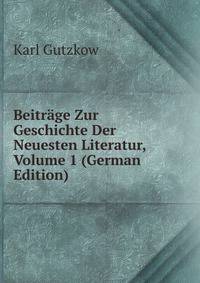 Beitrage Zur Geschichte Der Neuesten Literatur, Volume 1 (German Edition)