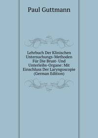 Lehrbuch Der Klinischen Untersuchungs-Methoden Fur Die Brust- Und Unterleibs-Organe: Mit Einschluss Der Laryngoscopie (German Edition)