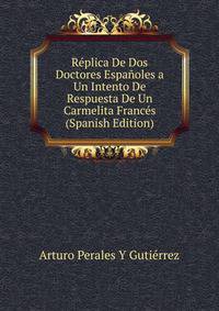 Replica De Dos Doctores Espanoles a Un Intento De Respuesta De Un Carmelita Frances (Spanish Edition)