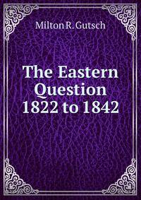 The Eastern Question 1822 to 1842