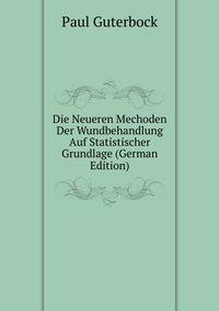 Die Neueren Mechoden Der Wundbehandlung Auf Statistischer Grundlage (German Edition)