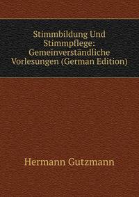 Stimmbildung Und Stimmpflege: Gemeinverstandliche Vorlesungen (German Edition)