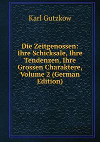 Die Zeitgenossen: Ihre Schicksale, Ihre Tendenzen, Ihre Grossen Charaktere, Volume 2 (German Edition)
