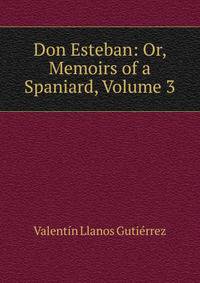 Don Esteban: Or, Memoirs of a Spaniard, Volume 3