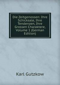 Die Zeitgenossen: Ihre Schicksale, Ihre Tendenzen, Ihre Grossen Charaktere, Volume 1 (German Edition)