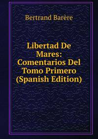 Libertad De Mares: Comentarios Del Tomo Primero (Spanish Edition)