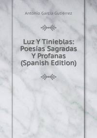 Luz Y Tinieblas: Poesias Sagradas Y Profanas (Spanish Edition)