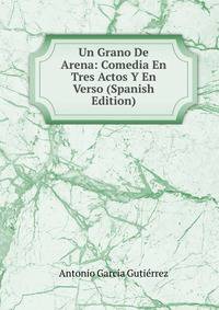 Un Grano De Arena: Comedia En Tres Actos Y En Verso (Spanish Edition)