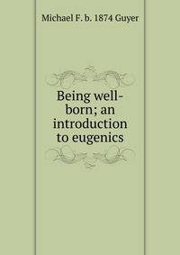 Being well-born; an introduction to eugenics