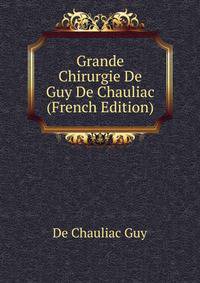Grande Chirurgie De Guy De Chauliac (French Edition)