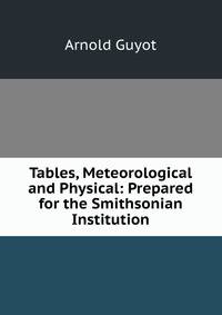 Tables, Meteorological and Physical: Prepared for the Smithsonian Institution