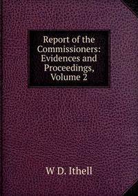 Report of the Commissioners: Evidences and Proceedings, Volume 2