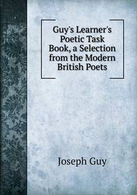 Guy's Learner's Poetic Task Book, a Selection from the Modern British Poets