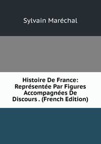 Histoire De France: Representee Par Figures Accompagnees De Discours . (French Edition)