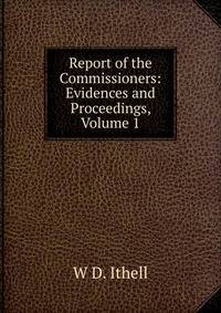 Report of the Commissioners: Evidences and Proceedings, Volume 1