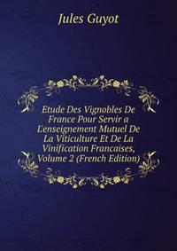 Etude Des Vignobles De France Pour Servir a L'enseignement Mutuel De La Viticulture Et De La Vinification Francaises, Volume 2 (French Edition)