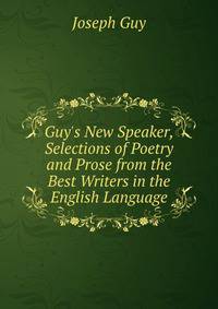 Guy's New Speaker, Selections of Poetry and Prose from the Best Writers in the English Language