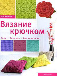 Вязание крючком. Идеи. Техники. Вдохновение
