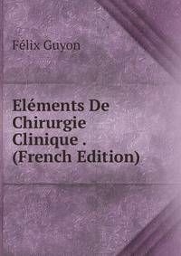 Elements De Chirurgie Clinique . (French Edition)