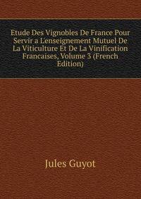 Etude Des Vignobles De France Pour Servir a L'enseignement Mutuel De La Viticulture Et De La Vinification Francaises, Volume 3 (French Edition)