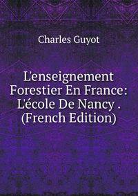 L'enseignement Forestier En France: L'?cole De Nancy . (French Edition)
