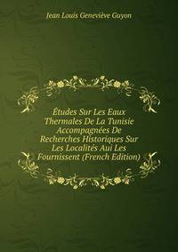Etudes Sur Les Eaux Thermales De La Tunisie Accompagnees De Recherches Historiques Sur Les Localites Aui Les Fournissent (French Edition)
