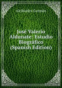 Jose Valerio Aldunate: Estudio Biografico (Spanish Edition)