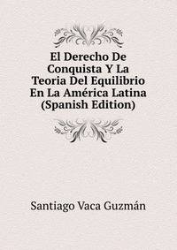 El Derecho De Conquista Y La Teoria Del Equilibrio En La America Latina (Spanish Edition)