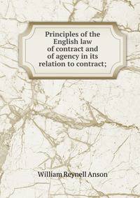 Principles of the English law of contract. Аnd of agency in its relation to contract