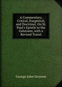 A Commentary, Critical, Exegetical, and Doctrinal, On St. Paul's Epistle to the Galatians, with a Revised Transl