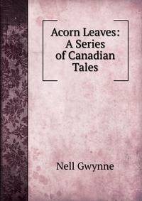 Acorn Leaves: A Series of Canadian Tales