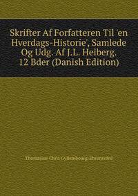Skrifter Af Forfatteren Til 'en Hverdags-Historie', Samlede Og Udg. Af J.L. Heiberg. 12 Bder (Danish Edition)