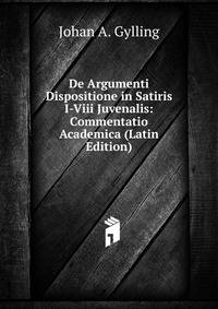 De Argumenti Dispositione in Satiris I-Viii Juvenalis: Commentatio Academica (Latin Edition)