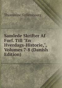 Samlede Skrifter Af Forf. Till "En Hverdags-Historie,", Volumes 7-8 (Danish Edition)