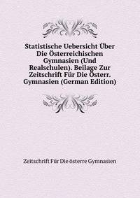 Statistische Uebersicht Uber Die Osterreichischen Gymnasien (Und Realschulen). Beilage Zur Zeitschrift Fur Die Osterr. Gymnasien (German Edition)
