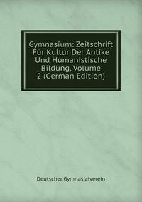 Gymnasium: Zeitschrift Fur Kultur Der Antike Und Humanistische Bildung, Volume 2 (German Edition)