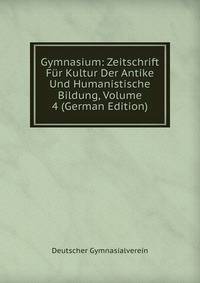 Gymnasium: Zeitschrift Fur Kultur Der Antike Und Humanistische Bildung, Volume 4 (German Edition)