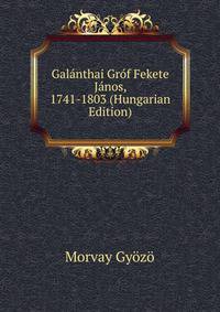 Galanthai Grof Fekete Janos, 1741-1803 (Hungarian Edition)