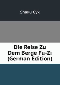 Die Reise Zu Dem Berge Fu-Zi (German Edition)