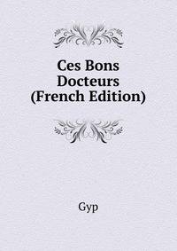 Ces Bons Docteurs (French Edition)