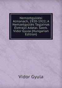 Nemzetgyulesi Almanach, 1920-1922; A Nemzetgyules Tagjainak Eletrajzi Adatai. Szerk. Vidor Gyula (Hungarian Edition)